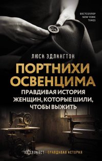 Книга Люси Эдлингтон Портнихи Освенцима. Правдивая история женщин, которые шили, чтобы выжить