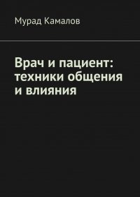 Книга Мурад Нуриевич Камалов Врач и пациент: техники общения и влияния