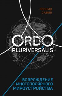 Книга Леонид Савин Ordo Pluriversalis. Возрождение многополярного мироустройства