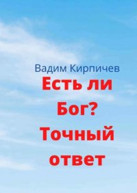 Книга Вадим Кирпичев Есть ли Бог? Точный ответ