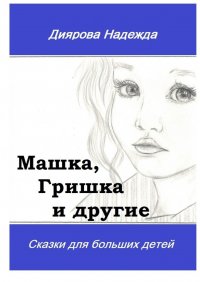 Книга Надежда Диярова Машка, Гришка и другие. Сказки для больших детей
