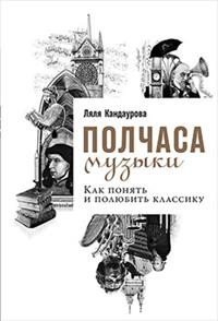 Книга Альпина Паблишер, Ляля Кандаурова, Михаил Мурзаков Полчаса музыки. Как понять и полюбить классику