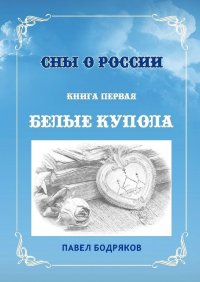 Книга Павел Бодряков Сны о России. Книга первая. Белые купола