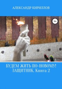 Книга Александр Леонидович Кириллов Будем жить по-новому! Защитник. Книга 2