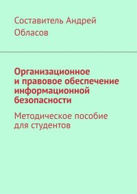 Книга Андрей Александрович Обласов Организационное и правовое обеспечение информационной безопасности. Методическое пособие для студентов