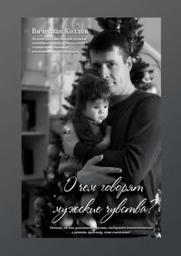 Книга Вячеслав Валерьевич Козлов О чем говорят мужские чувства