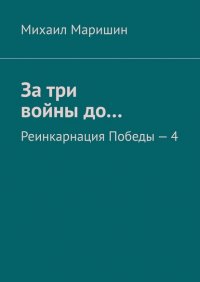 Книга Михаил Маришин За три войны до… Реинкарнация Победы – 4