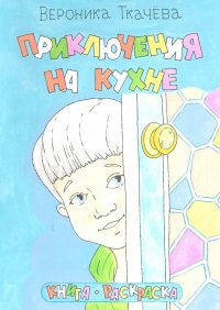 Книга Вероника Ткачева Приключения на кухне