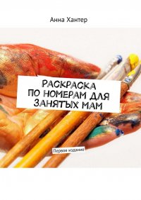 Книга Анна Хантер Раскраска по номерам для занятых мам. Первое издание