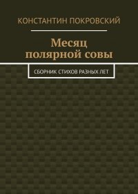 Книга Константин Покровский Месяц полярной совы. Сборник стихов разных лет