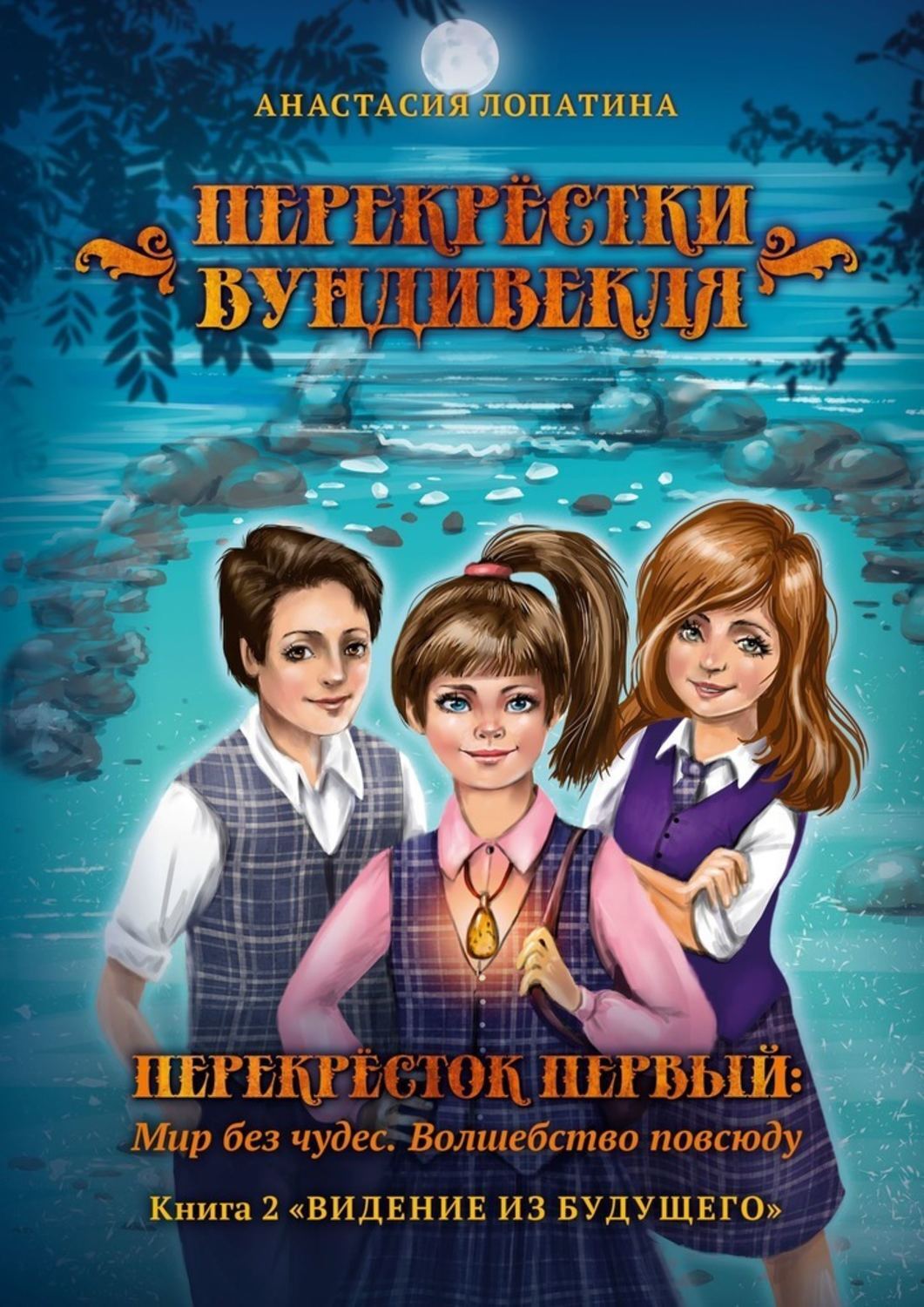 Книга Анастасия Лопатина Перекрёстки Вундивекля. Перекресток первый: Мир без чудес. Волшебство повсюду. Книга 2 «Видение из будущего»