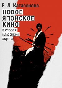 Книга Елена Леонидовна Катасонова Новое японское кино. В споре с классикой экрана