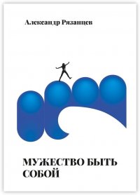 Книга Александр Рязанцев Мужество быть собой