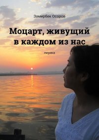 Книга Замирбек Осоров Моцарт, живущий в каждом из нас. Лирика