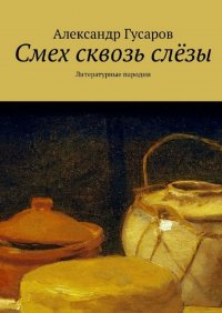 Книга Александр Гусаров Смех сквозь слёзы. Литературные пародии