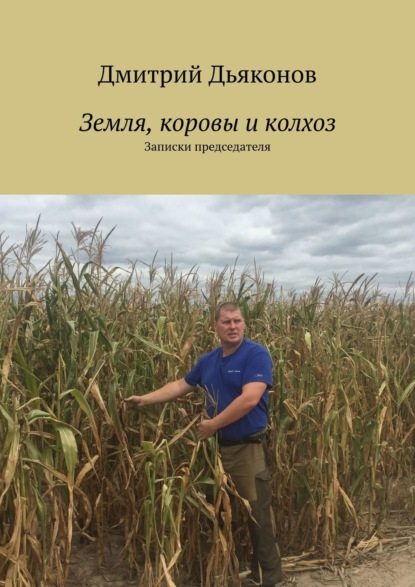 Книга Дмитрий Дьяконов Земля, коровы и колхоз. Записки председателя
