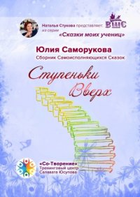 Книга Юлия Валентиновна Саморукова Ступеньки Вверх. Сборник Самоисполняющихся Сказок