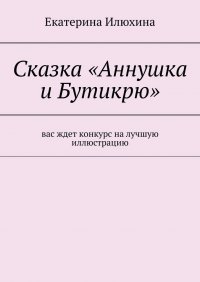 Книга Екатерина Илюхина Сказка «Аннушка и Бутикрю»