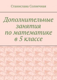 Книга Станислава Солнечная Дополнительные занятия по математике в 5 классе