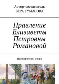 Книга Вера Тумасова Правление Елизаветы Петровны Романовой. Исторический очерк