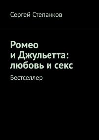 Книга Сергей Степанков Ромео и Джульетта: любовь и секс. Бестселлер