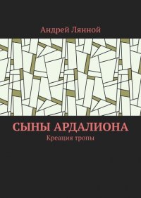 Книга Андрей Лянной Сыны Ардалиона. Креация тропы