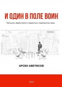 Книга Арсен Аветисов И один в поле воин. Принципы эффективного лидерства в современном мире