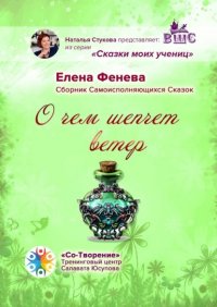 Книга Елена Борисовна Фенева О чем шепчет ветер. Сборник самоисполняющихся сказок