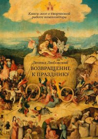 Книга Леонид Любовский Возвращение к празднику. Книга-эссе о творческой работе композитора