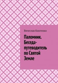 Книга Вячеслав Киктенко Паломник. Беседа-путеводитель по Святой Земле