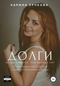 Книга Карина Ерчкова Долги. Когда кажется, что выхода нет. Полная версия