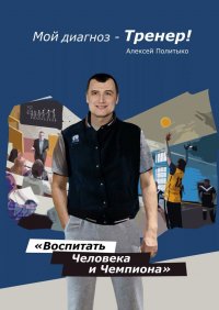 Книга Алексей Политыко Мой диагноз – тренер!