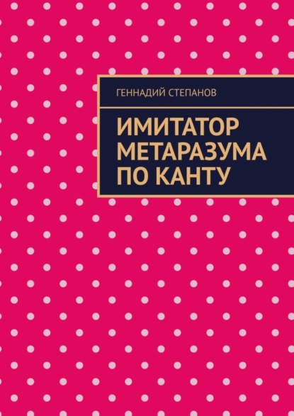 Книга Геннадий Степанов Имитатор метаразума по Канту