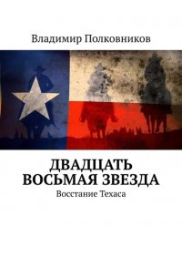 Книга Владимир Полковников Двадцать восьмая звезда. Восстание Техаса