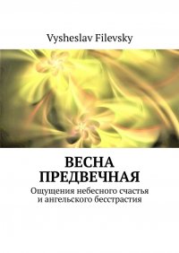 Книга Vysheslav Filevsky Весна предвечная. Ощущения небесного счастья и ангельского бесстрастия