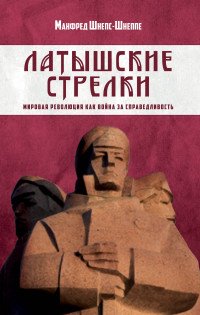 Книга Манфред Шнепс-Шнеппе Латышские стрелки. Мировая революция как война за справедливость