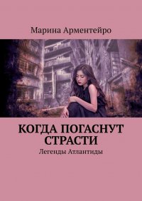 Книга Марина Арментейро Когда погаснут страсти. Легенды Атлантиды