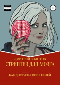 Книга Дмитрий Золотов Стриптиз для мозга. Как достичь своих целей