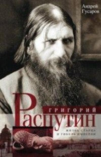 Книга Андрей Гусаров Григорий Распутин. Жизнь старца и гибель империи