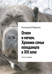 Книга Геннадий Мартин Огнем и мечом. Хроники семьи попаданцев в XIII веке. Книга первая