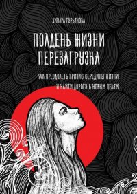 Книга Динара Гурьянова Полдень жизни. Перезагрузка. Как преодолеть кризис середины жизни и найти дорогу к новым целям