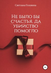 Книга Светлана Головина Не было бы счастья, да убийство помогло