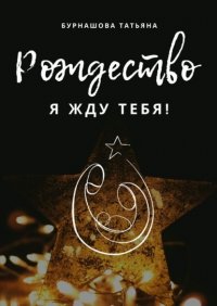 Книга Татьяна Бурнашова Рождество. Я жду тебя!