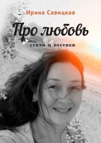 Книга Ирина Савицкая Про любовь. Стихи и песенки