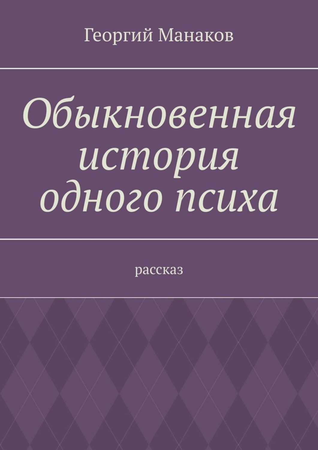 Книга Георгий Манаков Обыкновенная история одного психа. Рассказ