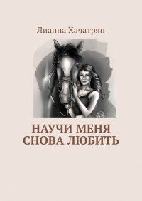 Книга Лианна Хачатрян Научи меня снова любить