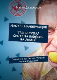Книга Майкл Джеферсон Мастер манипуляций. Тренинговая система влияния на людей. Стань в 10 раз богаче. Успевай жить и отдыхать!