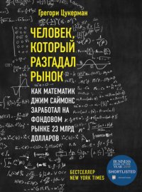 Книга Грегори Цукерман Человек, который разгадал рынок. Как математик Джим Саймонс заработал на фондовом рынке 23 млрд долларов