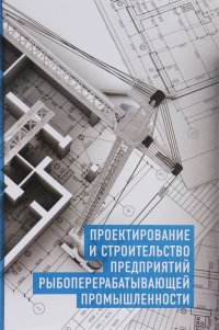 А. В. Кочерга - «Проектирование и строительство предприятий рыбопереробатывающей промышленности»