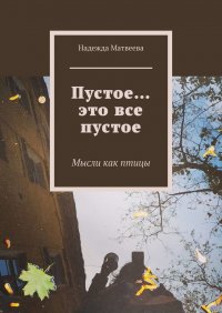 Книга Надежда Матвеева Пустое… это все пустое. Мысли как птицы